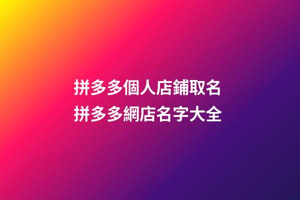 拼多多個人店鋪取名 拼多多網店名字大全-第1張-店鋪起名-玄機派
